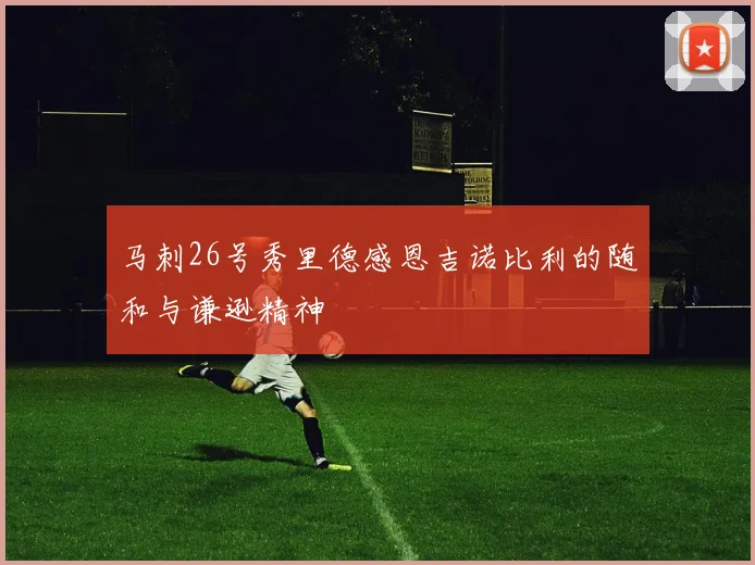 马刺26号秀里德感恩吉诺比利的随和与谦逊精神